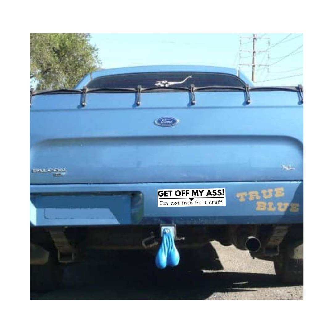 Bumper Sticker: "Get off my ass! I'm not into butt stuff." 11.5 inch by 3 inch